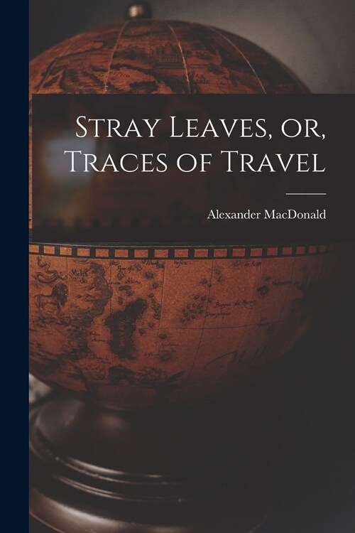 Stray Leaves, or, Traces of Travel [microform] (Paperback)