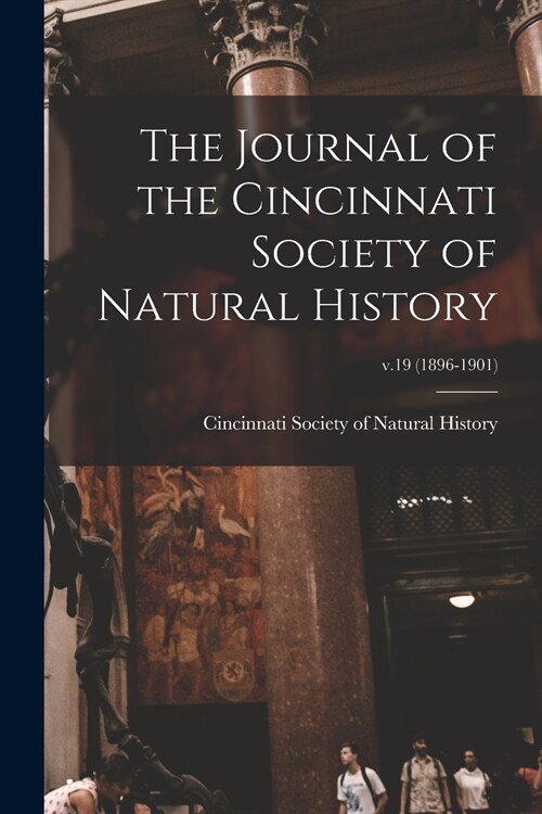 The Journal of the Cincinnati Society of Natural History; v.19 (1896-1901) (Paperback)