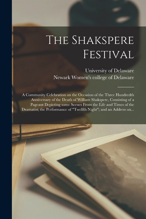 The Shakspere Festival; a Community Celebration on the Occasion of the Three Hundredth Anniversary of the Death of William Shakspere, Consisting of a  (Paperback)