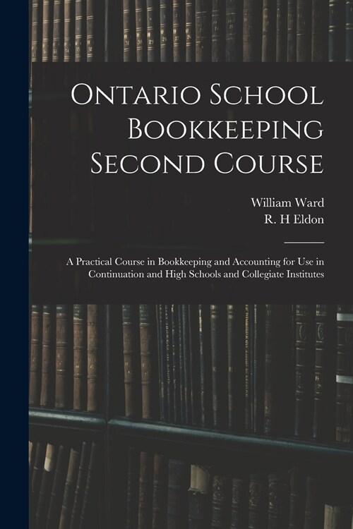 Ontario School Bookkeeping Second Course: A Practical Course in Bookkeeping and Accounting for Use in Continuation and High Schools and Collegiate Ins (Paperback)