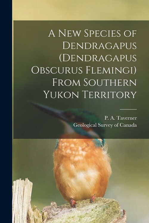 A New Species of Dendragapus (Dendragapus Obscurus Flemingi) From Southern Yukon Territory [microform] (Paperback)