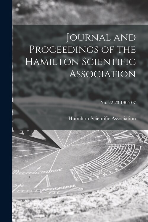 Journal and Proceedings of the Hamilton Scientific Association; no. 22-23 1905-07 (Paperback)