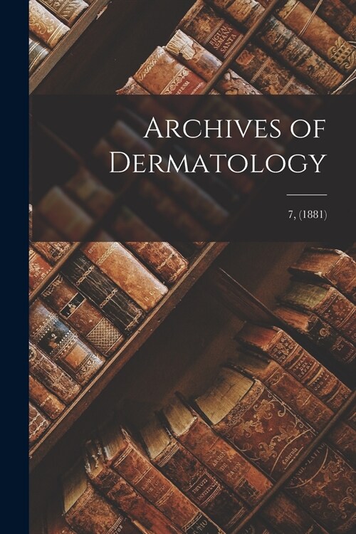 Archives of Dermatology; 7, (1881) (Paperback)