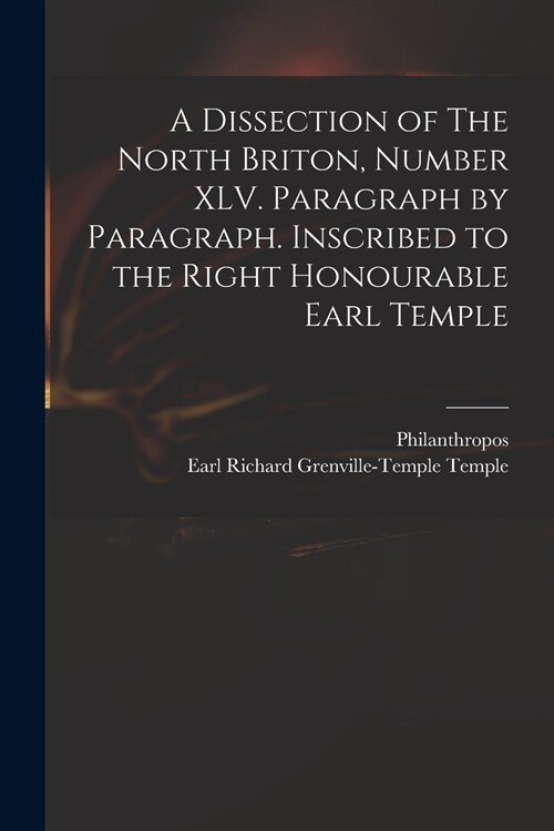 A Dissection of The North Briton, Number XLV. Paragraph by Paragraph. Inscribed to the Right Honourable Earl Temple (Paperback)