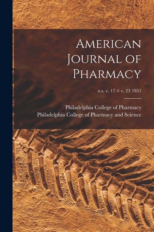 American Journal of Pharmacy; n.s. v. 17 = v. 23 1851 (Paperback)