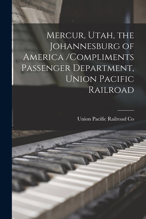 Mercur, Utah, the Johannesburg of America /compliments Passenger Department, Union Pacific Railroad (Paperback)