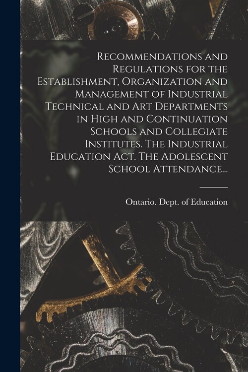 Recommendations and Regulations for the Establishment, Organization and Management of Industrial Technical and Art Departments in High and Continuatio (Paperback)