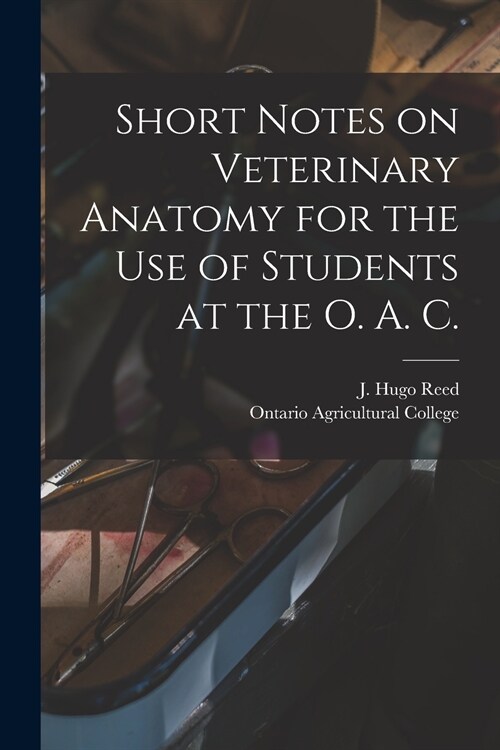 Short Notes on Veterinary Anatomy for the Use of Students at the O. A. C. [microform] (Paperback)