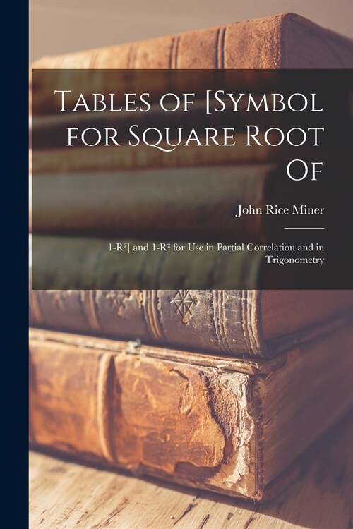Tables of [symbol for Square Root of: 1-r? and 1-r?for Use in Partial Correlation and in Trigonometry (Paperback)