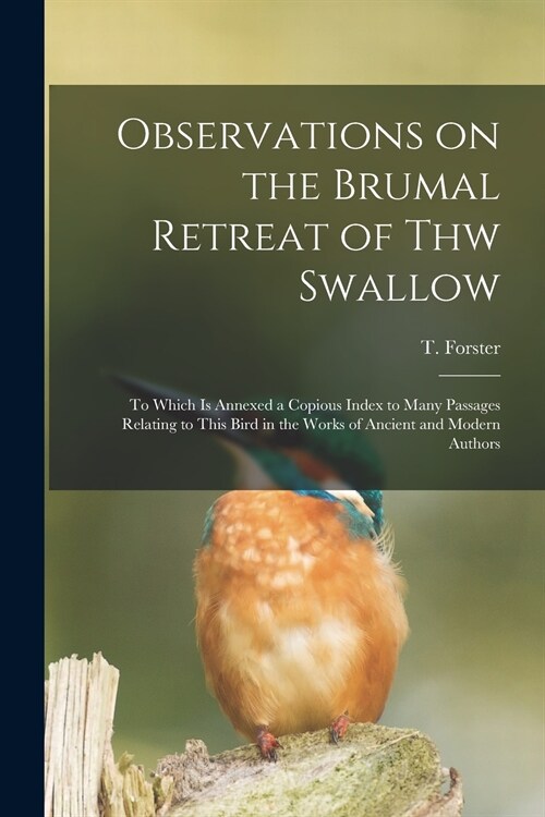 Observations on the Brumal Retreat of Thw Swallow [microform]: to Which is Annexed a Copious Index to Many Passages Relating to This Bird in the Works (Paperback)