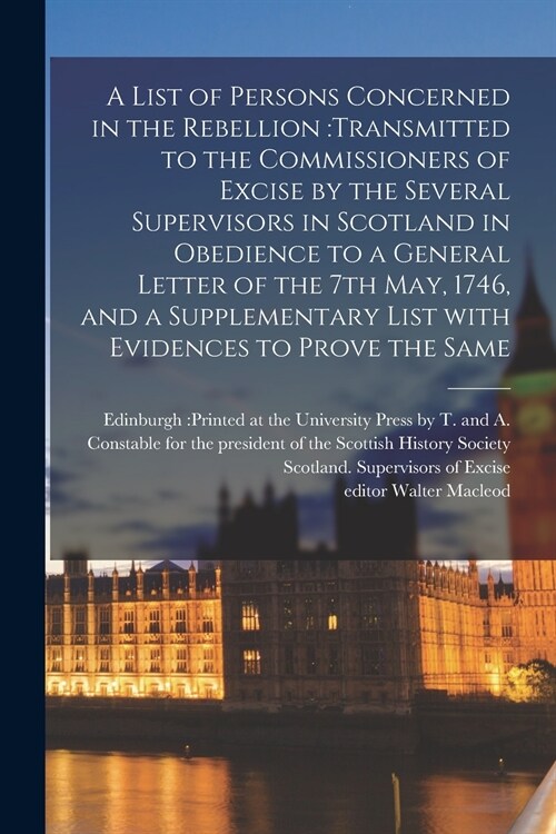 A List of Persons Concerned in the Rebellion: transmitted to the Commissioners of Excise by the Several Supervisors in Scotland in Obedience to a Gene (Paperback)