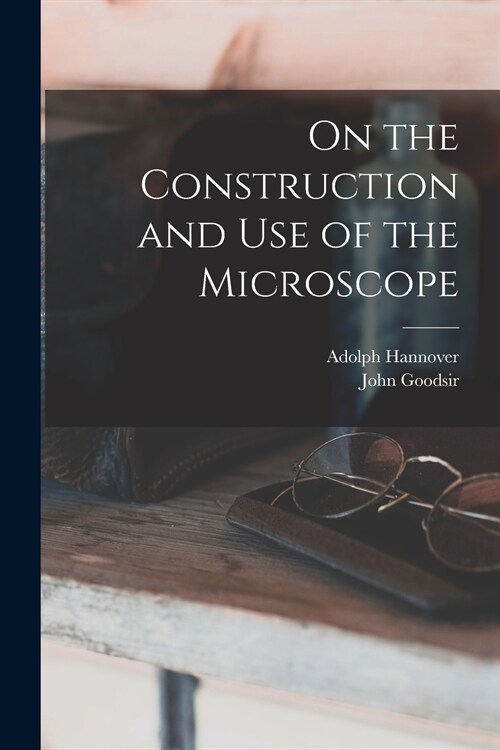 On the Construction and Use of the Microscope (Paperback)