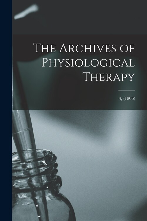 The Archives of Physiological Therapy; 4, (1906) (Paperback)