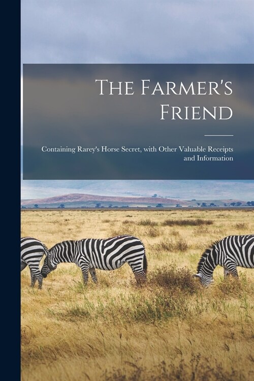 The Farmers Friend [microform]: Containing Rareys Horse Secret, With Other Valuable Receipts and Information (Paperback)