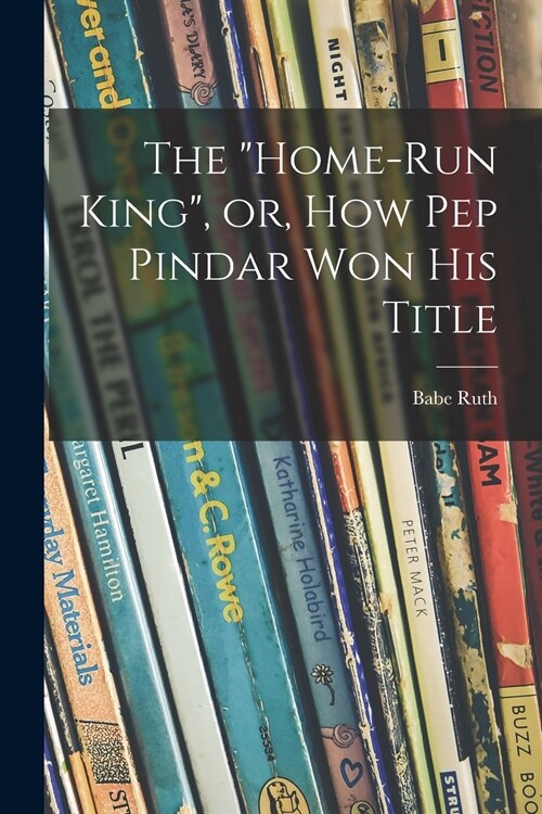 The Home-run King, or, How Pep Pindar Won His Title (Paperback)