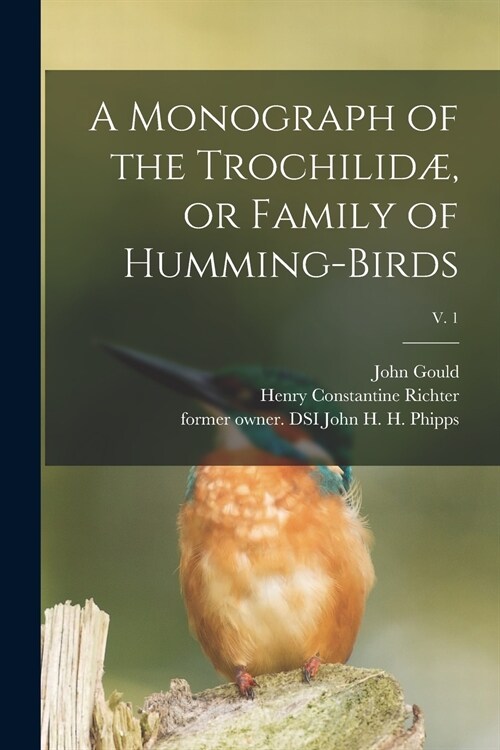 A Monograph of the Trochilid? or Family of Humming-birds; v. 1 (Paperback)