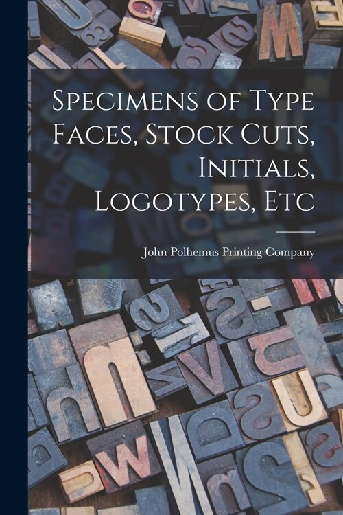 Specimens of Type Faces, Stock Cuts, Initials, Logotypes, Etc (Paperback)