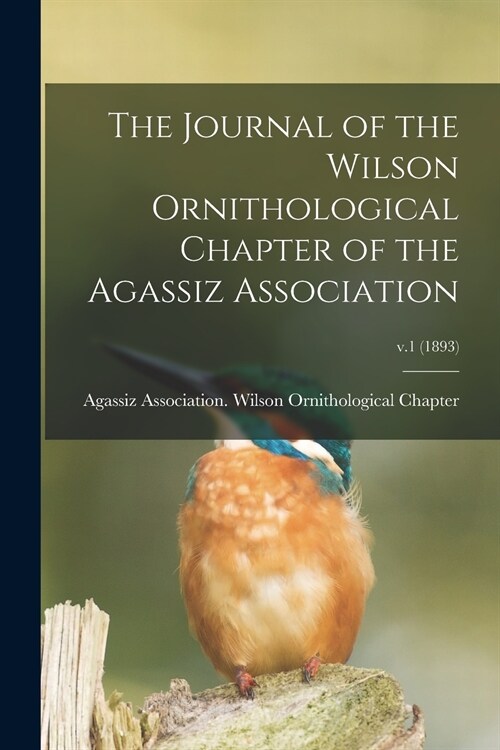 The Journal of the Wilson Ornithological Chapter of the Agassiz Association; v.1 (1893) (Paperback)
