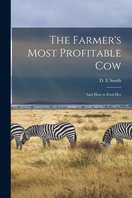 The Farmers Most Profitable Cow [microform]: and How to Feed Her (Paperback)