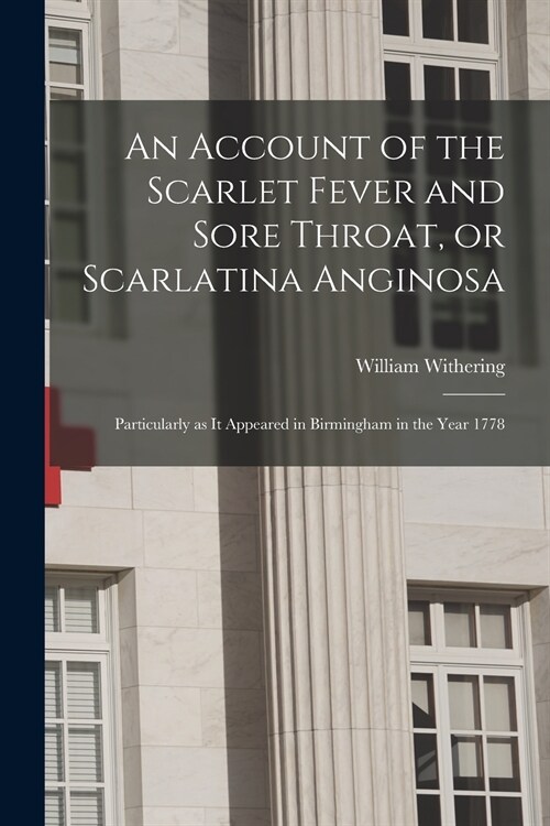 An Account of the Scarlet Fever and Sore Throat, or Scarlatina Anginosa: Particularly as It Appeared in Birmingham in the Year 1778 (Paperback)