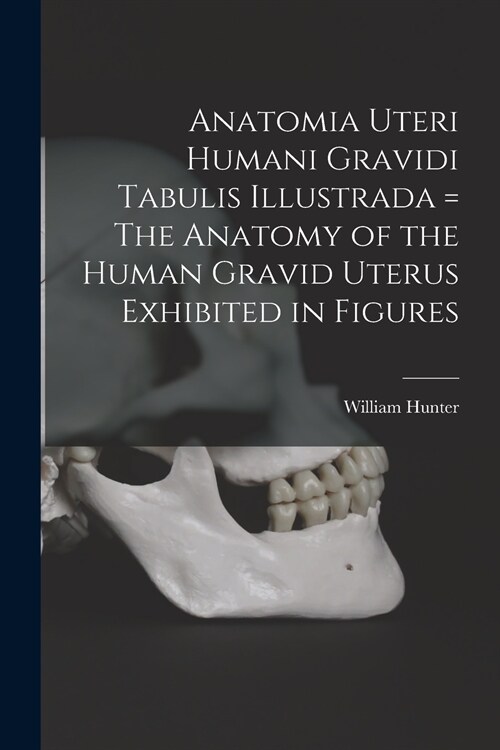 Anatomia Uteri Humani Gravidi Tabulis Illustrada = The Anatomy of the Human Gravid Uterus Exhibited in Figures (Paperback)