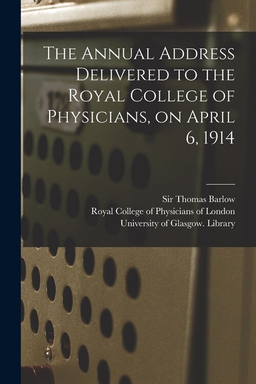 The Annual Address Delivered to the Royal College of Physicians, on April 6, 1914 [electronic Resource] (Paperback)