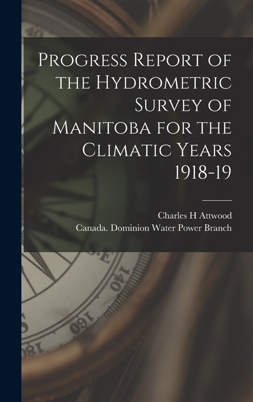 Progress Report of the Hydrometric Survey of Manitoba for the Climatic Years 1918-19 [microform] (Hardcover)
