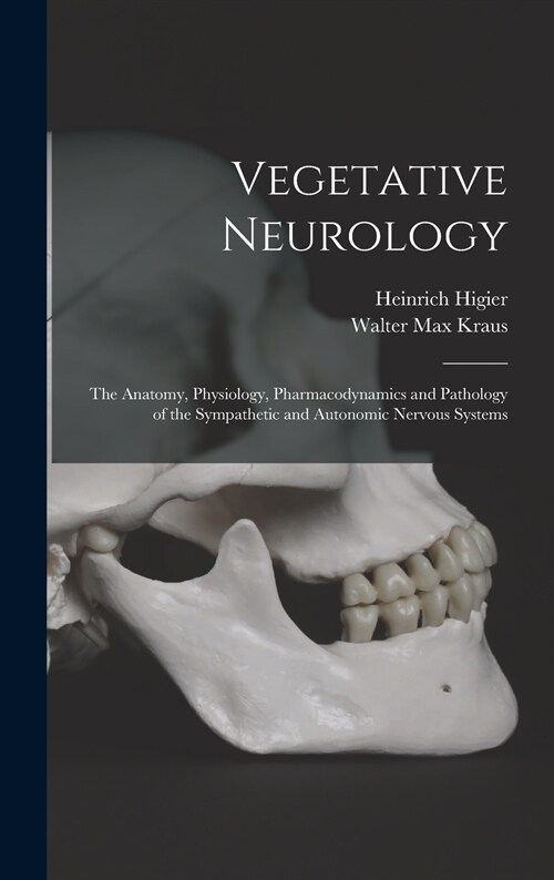 Vegetative Neurology: the Anatomy, Physiology, Pharmacodynamics and Pathology of the Sympathetic and Autonomic Nervous Systems (Hardcover)