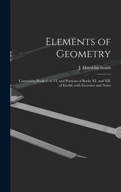 Elements of Geometry [microform]: Containing Books I. to VI. and Portions of Books XI. and XII. of Euclid, With Exercises and Notes (Hardcover)