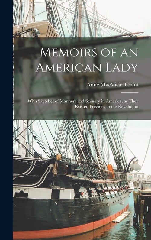 Memoirs of an American Lady: With Sketches of Manners and Scenery in America, as They Existed Previous to the Revolution (Hardcover)