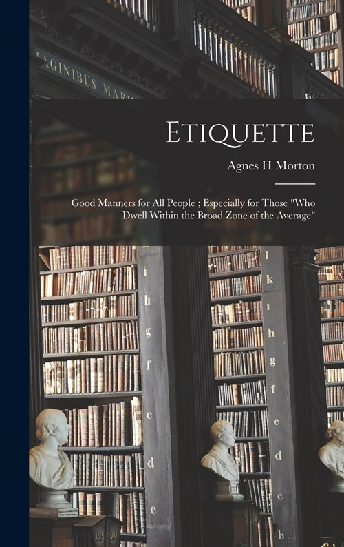 Etiquette: Good Manners for All People; Especially for Those who Dwell Within the Broad Zone of the Average (Hardcover)