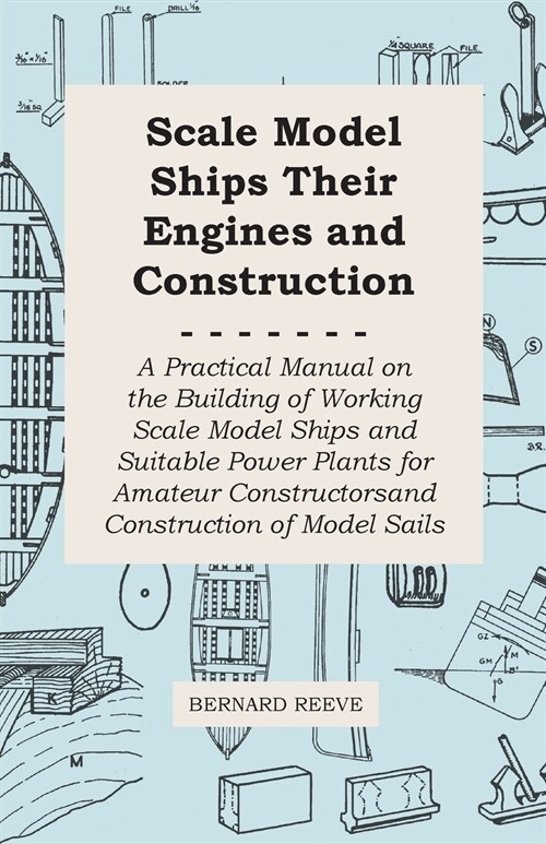 Scale Model Ships Their Engines and Construction - A Practical Manual on the Building of Working Scale Model Ships and Suitable Power Plants for Amate (Paperback)