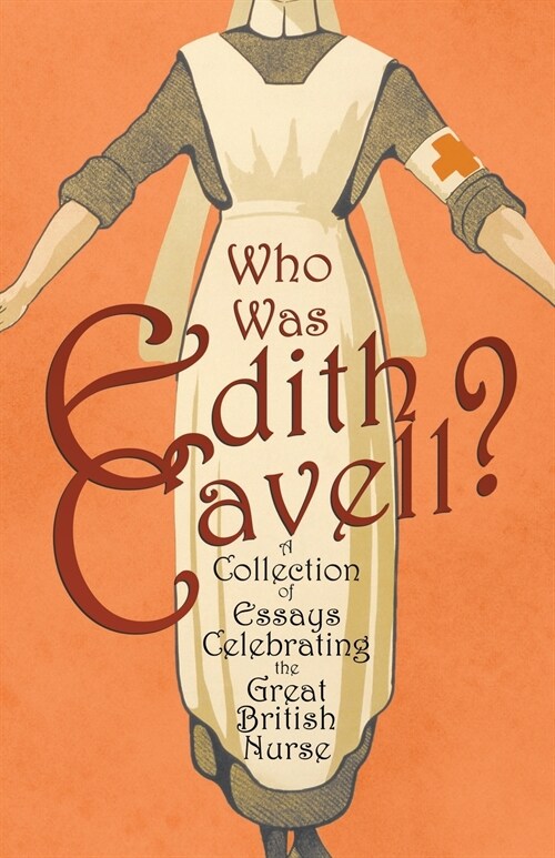 Who was Edith Cavell? A Collection of Essays Celebrating the Great British Nurse (Paperback)