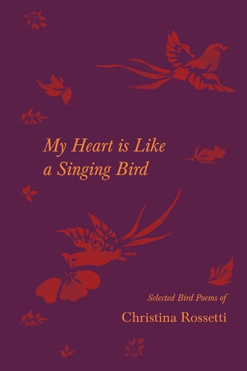 My Heart is Like a Singing Bird - Selected Bird Poems of Christina Rossetti (Paperback)