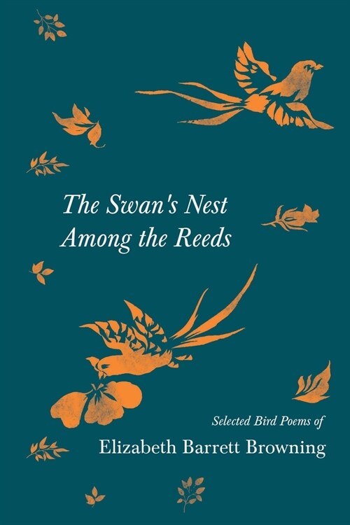 The Swans Nest Among the Reeds - Selected Bird Poems of Elizabeth Barrett Browning (Paperback)