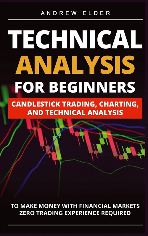 Technical Analysis for Beginners: Candlestick Trading, Charting, and Technical Analysis to Make Money with Financial Markets Zero Trading Experience R (Hardcover)