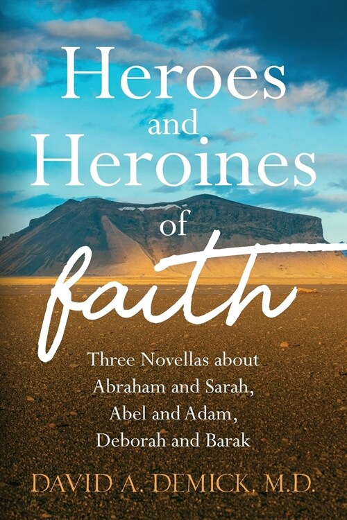 Heroes and Heroines of the Faith: Three Novellas about Abraham and Sarah, Abel and Adam, Deborah and Barak (Paperback)