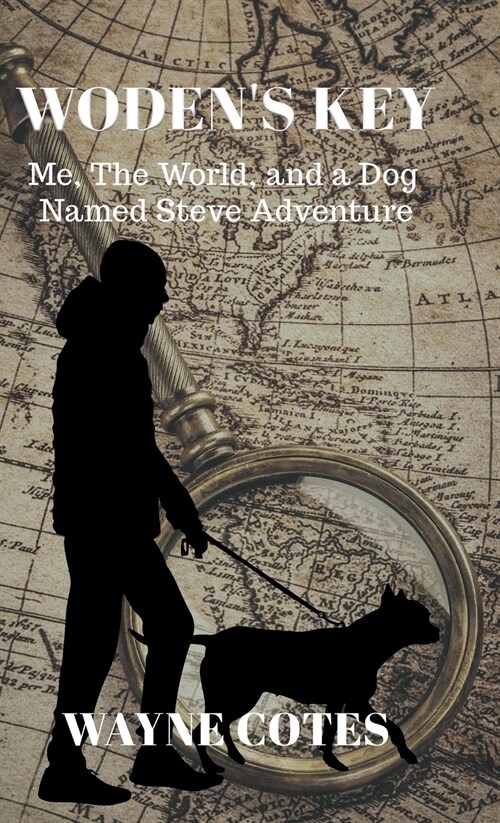 Wodens Key: Me, the World, and a Dog Named Steve Adventure (Hardcover)