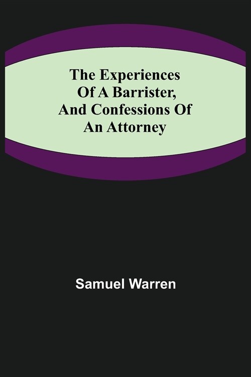 The Experiences of a Barrister, and Confessions of an Attorney (Paperback)