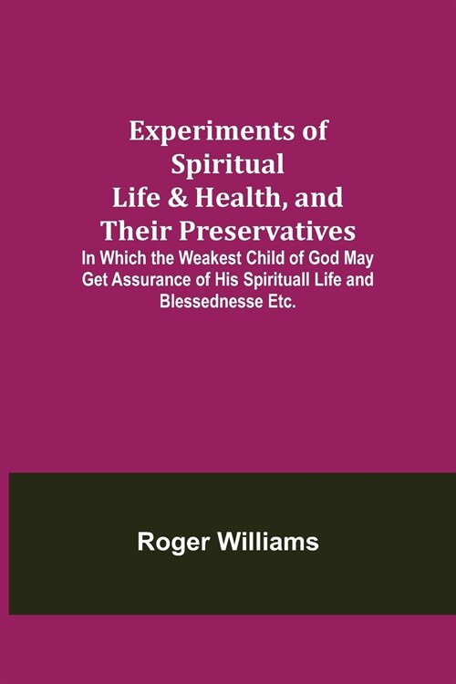 Experiments of Spiritual Life & Health, and Their Preservatives; In Which the Weakest Child of God May Get Assurance of His Spirituall Life and Blesse (Paperback)