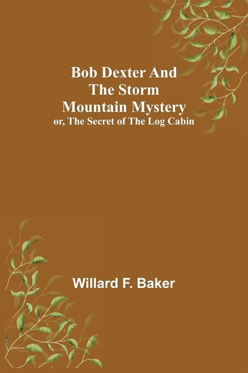 Bob Dexter and the Storm Mountain Mystery; or, The Secret of the Log Cabin (Paperback)
