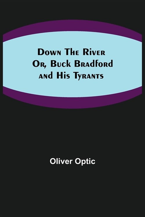 Down the River; Or, Buck Bradford and His Tyrants (Paperback)