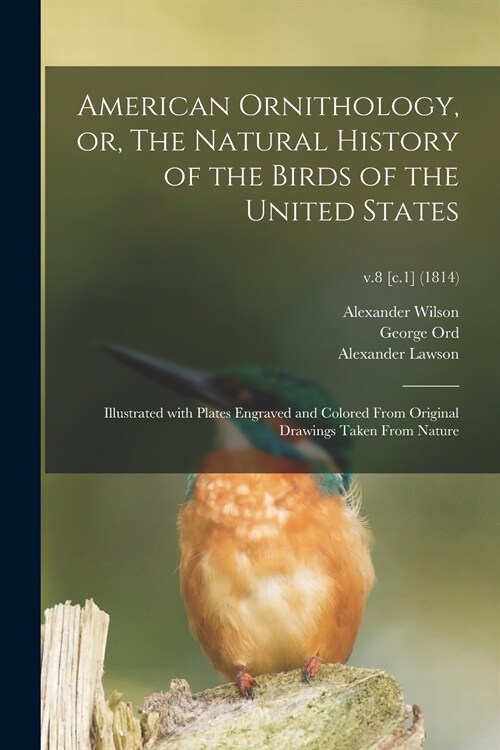 American Ornithology, or, The Natural History of the Birds of the United States: Illustrated With Plates Engraved and Colored From Original Drawings T (Paperback)