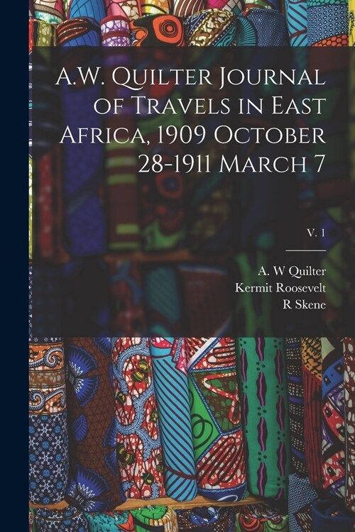 A.W. Quilter Journal of Travels in East Africa, 1909 October 28-1911 March 7; v. 1 (Paperback)