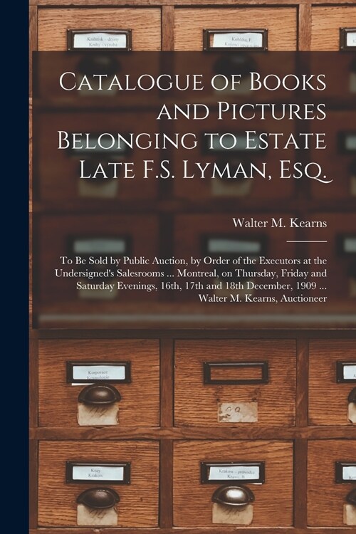 Catalogue of Books and Pictures Belonging to Estate Late F.S. Lyman, Esq. [microform]: to Be Sold by Public Auction, by Order of the Executors at the (Paperback)