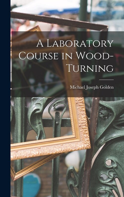 A Laboratory Course in Wood-turning [microform] (Hardcover)