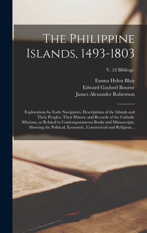 The Philippine Islands, 1493-1803: Explorations by Early Navigators, Descriptions of the Islands and Their Peoples, Their History and Records of the C (Hardcover)