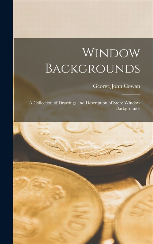Window Backgrounds; a Collection of Drawings and Description of Store Window Backgrounds (Hardcover)