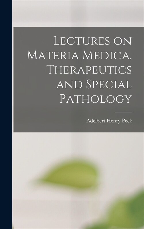 Lectures on Materia Medica, Therapeutics and Special Pathology (Hardcover)