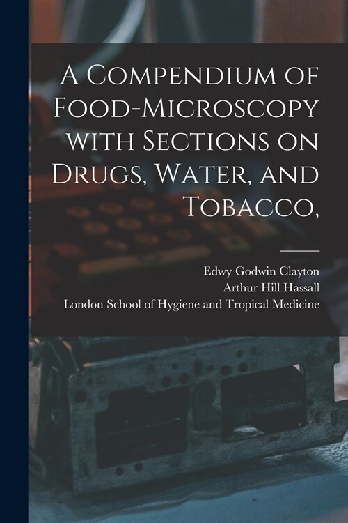 A Compendium of Food-microscopy With Sections on Drugs, Water, and Tobacco, [electronic Resource] (Paperback)